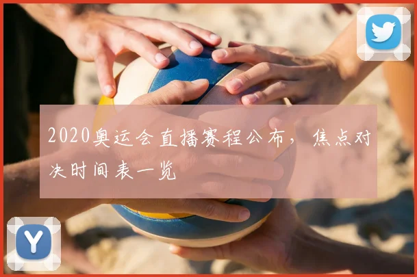 2020奥运会直播赛程公布,焦点对决时间表一览
