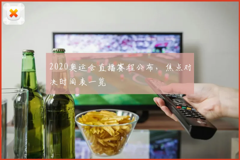 2020奥运会直播赛程公布,焦点对决时间表一览